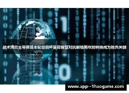 战术博弈主导赛场本轮世俱杯呈现智慧对抗新格局攻防转换成为胜负关键