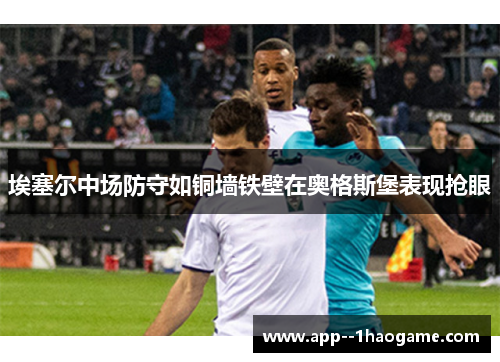 埃塞尔中场防守如铜墙铁壁在奥格斯堡表现抢眼
